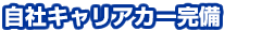 自社キャリアカー完備